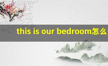 this is our bedroom怎么读